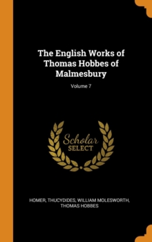 The English Works of Thomas Hobbes of Malmesbury; Volume 7, Hardback Book The English Works of Thomas Hobbes of Malmesbury; Volume 7, Hardback Book
