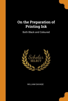 On the Preparation of Printing Ink : Both Black and Coloured, Paperback Book On the Preparation of Printing Ink : Both Black and Coloured, Paperback Book