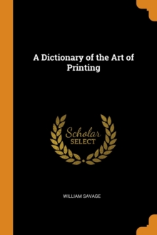 A Dictionary of the Art of Printing, Paperback / softback Book A Dictionary of the Art of Printing, Paperback / softback Book
