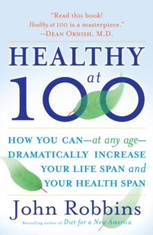 Healthy at 100 : The Scientifically Proven Secrets of the World's Healthiest and Longest-Lived Peoples