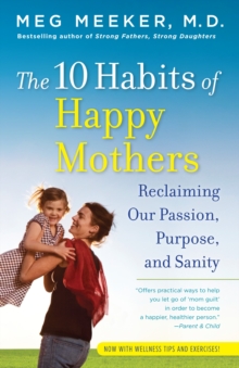 The 10 Habits Of Happy Mothers : Reclaiming Our Passion, Purpose, And Sanity