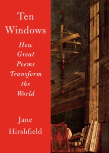 Ten Windows : How Great Poems Transform the World