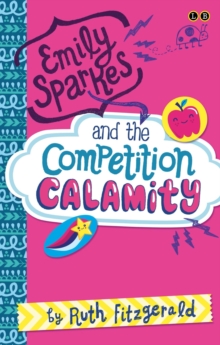 Emily Sparkes and the Competition Calamity : Book 2