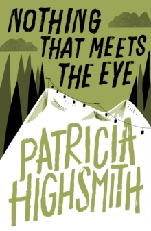 Nothing that Meets the Eye : The Uncollected Stories of Patricia Highsmith: A Virago Modern Classic