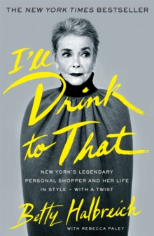 I'll Drink to That : New York's Legendary Personal Shopper and Her Life in Style - With a Twist