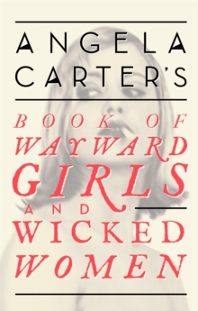 Angela Carter's Book Of Wayward Girls And Wicked Women