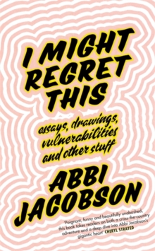 I Might Regret This : Essays, Drawings, Vulnerabilities and Other Stuff, Hardback Book I Might Regret This : Essays, Drawings, Vulnerabilities and Other Stuff, Hardback Book