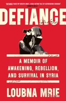 Defiance : A Memoir of Awakening, Rebellion, and Survival in Syria