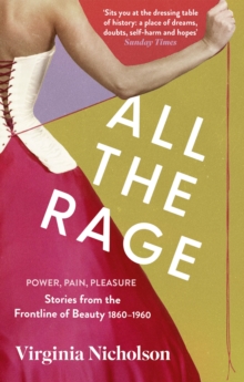 All the Rage : Power, Pain, Pleasure: Stories from the Frontline of Beauty 1860-1960