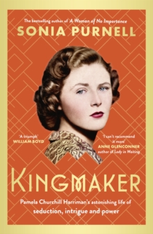 Kingmaker : Pamela Churchill Harriman's astonishing life of seduction, intrigue and power, from the bestselling author of A Woman of No Importance