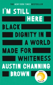 I'm Still Here: Black Dignity in a World Made for Whiteness : A bestselling Reese's Book Club pick by 'a leading voice on racial justice' LAYLA SAAD, author of ME AND WHITE SUPREMACY