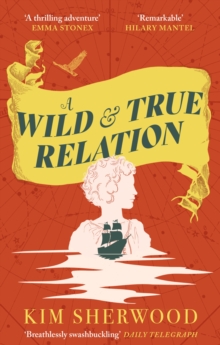 A Wild & True Relation : A gripping feminist historical fiction novel of pirates, smuggling and revenge