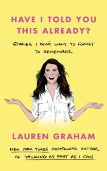 Little, Brown Book Group Have I Told You This Already? , Stories I Don't Want To Forget To Remember - The New York Times Bestseller From The Gilmore Girls Star