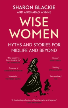 Little, Brown Book Group Wise Women , Myths And Stories For Midlife And Beyond - 'Extra Ordinary . . . Beautifully And Vividly Retold Stories' Tls