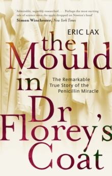 The Mould In Dr Florey's Coat : The Remarkable True Story of the Penicillin Miracle