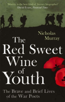 The Red Sweet Wine Of Youth : The Brave and Brief Lives of the War Poets, Paperback / softback Book The Red Sweet Wine Of Youth : The Brave and Brief Lives of the War Poets, Paperback / softback Book