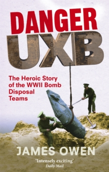 Danger Uxb : The Heroic Story of the WWII Bomb Disposal Teams, Paperback / softback Book Danger Uxb : The Heroic Story of the WWII Bomb Disposal Teams, Paperback / softback Book