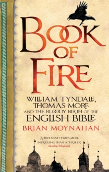 Book Of Fire : William Tyndale, Thomas More and the Bloody Birth of the English Bible, Paperback Book Book Of Fire : William Tyndale, Thomas More and the Bloody Birth of the English Bible, Paperback Book
