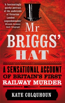 Mr Briggs' Hat : A Sensational Account of Britain's First Railway Murder, Paperback Book Mr Briggs' Hat : A Sensational Account of Britain's First Railway Murder, Paperback Book