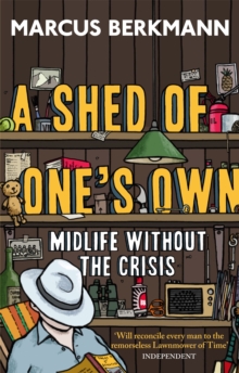 A Shed Of One's Own : Midlife Without the Crisis