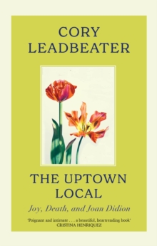 The Uptown Local : a memoir of Joy, Death, and Joan Didion