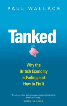 Tanked : Why the British Economy is Failing and How to Fix It