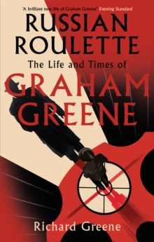 Russian Roulette : 'A brilliant new life of Graham Greene' - Evening Standard