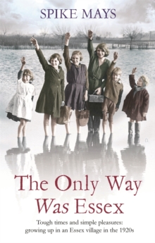 The Only Way Was Essex : Tough Times and Simple Pleasures: Growing Up in an Essex Village in the 1920s, Paperback Book The Only Way Was Essex : Tough Times and Simple Pleasures: Growing Up in an Essex Village in the 1920s, Paperback Book