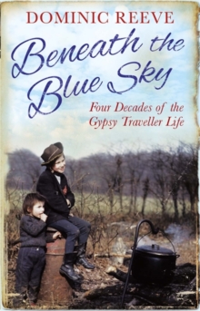 Beneath the Blue Sky : 40 Years of the Gypsy Traveller Life, Paperback / softback Book Beneath the Blue Sky : 40 Years of the Gypsy Traveller Life, Paperback / softback Book