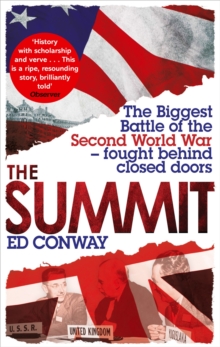 The Summit : The Biggest Battle of the Second World War - fought behind closed doors, Paperback / softback Book The Summit : The Biggest Battle of the Second World War - fought behind closed doors, Paperback / softback Book