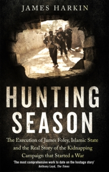 The Hunting Season : The Execution of James Foley, Islamic State, and the Real Story of the Kidnapping Campaign That Started a War, Paperback Book The Hunting Season : The Execution of James Foley, Islamic State, and the Real Story of the Kidnapping Campaign That Started a War, Paperback Book