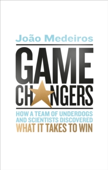 Game Changers : How a Team of Underdogs and Scientists Discovered What it Takes to Win, Paperback / softback Book Game Changers : How a Team of Underdogs and Scientists Discovered What it Takes to Win, Paperback / softback Book