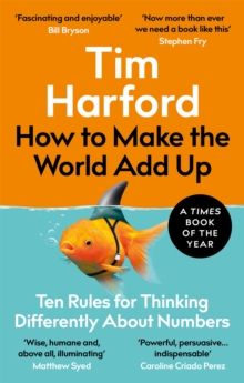 How to Make the World Add Up : Ten Rules for Thinking Differently About Numbers