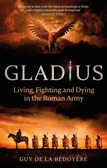 Gladius : Living, Fighting and Dying in the Roman Army