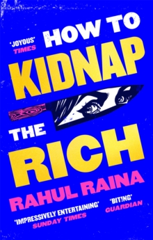 How to Kidnap the Rich : 'A monstrously funny and unpredictable wild ride' Kevin Kwan