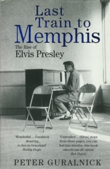 Orion Last Train To Memphis , The Rise Of Elvis Presley - 'The Richest Portrait Of Presley We Have Ever Had' Sunday Telegraph