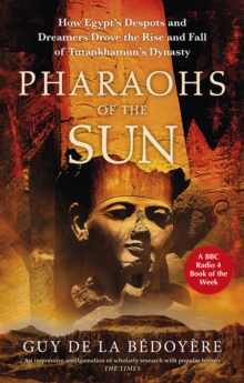 Pharaohs of the Sun : Radio 4 Book of the Week,  How Egypt's Despots and Dreamers Drove the Rise and Fall of Tutankhamun's Dynasty