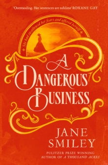 A Dangerous Business : from the author of the Pulitzer prize winner A THOUSAND ACRES