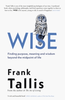 Wise : Finding Purpose, Meaning and Wisdom Beyond the Midpoint of Life