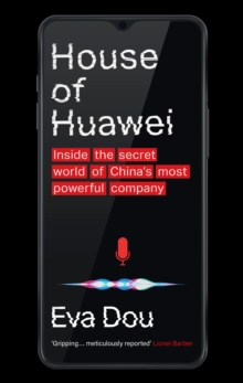 House of Huawei : Inside the Secret World of China's Most Powerful Company