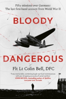 Bloody Dangerous : Fifty missions over Germany: The last first-hand account from WW2
