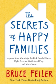 Little, Brown Book Group Secrets Of Happy Families , Improve Your Mornings, Rethink Family Dinner, Fight Smarter, Go Out And Play And Much More