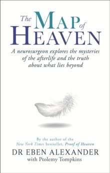 The Map of Heaven : A neurosurgeon explores the mysteries of the afterlife and the truth about what lies beyond