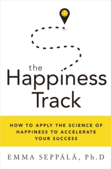 The Happiness Track : How to Apply the Science of Happiness to Accelerate Your Success, Paperback Book The Happiness Track : How to Apply the Science of Happiness to Accelerate Your Success, Paperback Book