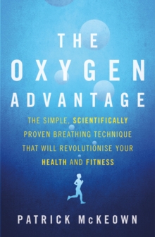 The Oxygen Advantage : The simple, scientifically proven breathing technique that will revolutionise your health and fitness