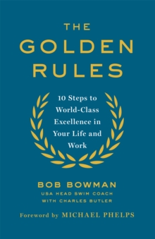 The Golden Rules : 10 Steps to World-Class Excellence in Your Life and Work