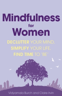 Mindfulness for Women : Declutter your mind, simplify your life, find time to 'be'