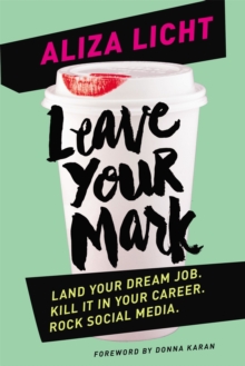 Leave Your Mark : Land your dream job. Kill it in your career. Rock social media.