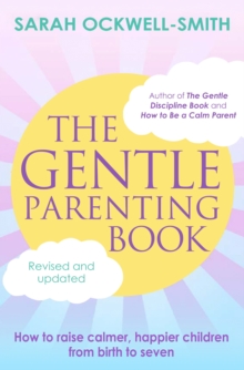 The Gentle Parenting Book : How to raise calmer, happier children from birth to seven