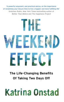 The Weekend Effect : The Life-Changing Benefits of Taking Two Days Off